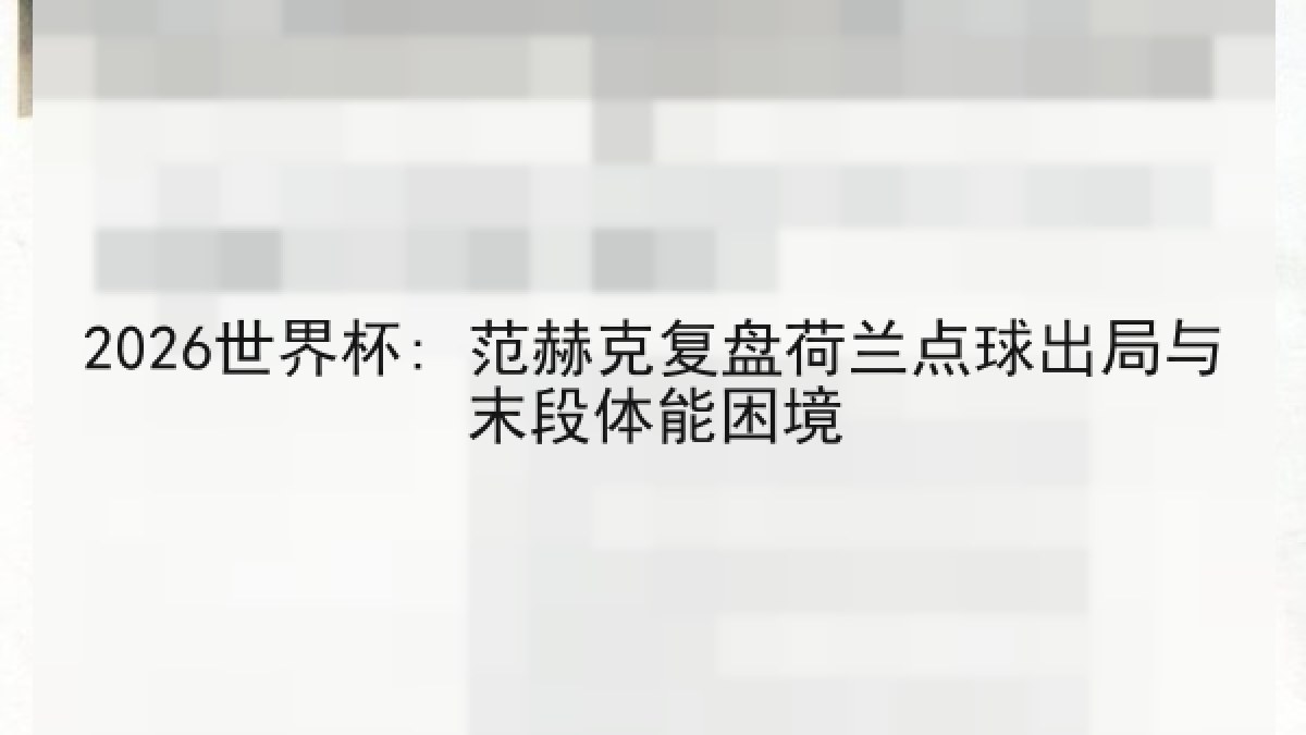 2026世界杯: 范赫克复盘荷兰点球出局与末段体能困境