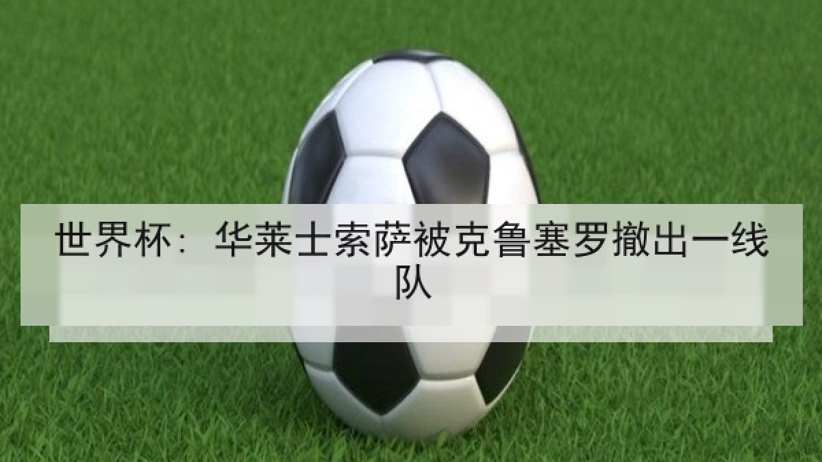 世界杯: 华莱士索萨被克鲁塞罗撤出一线队