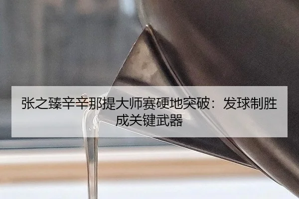 张之臻辛辛那提大师赛硬地突破：发球制胜成关键武器