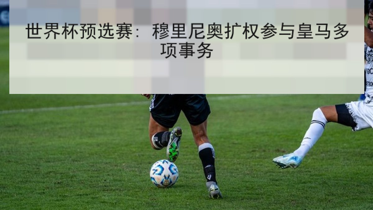 世界杯预选赛: 穆里尼奥扩权参与皇马多项事务